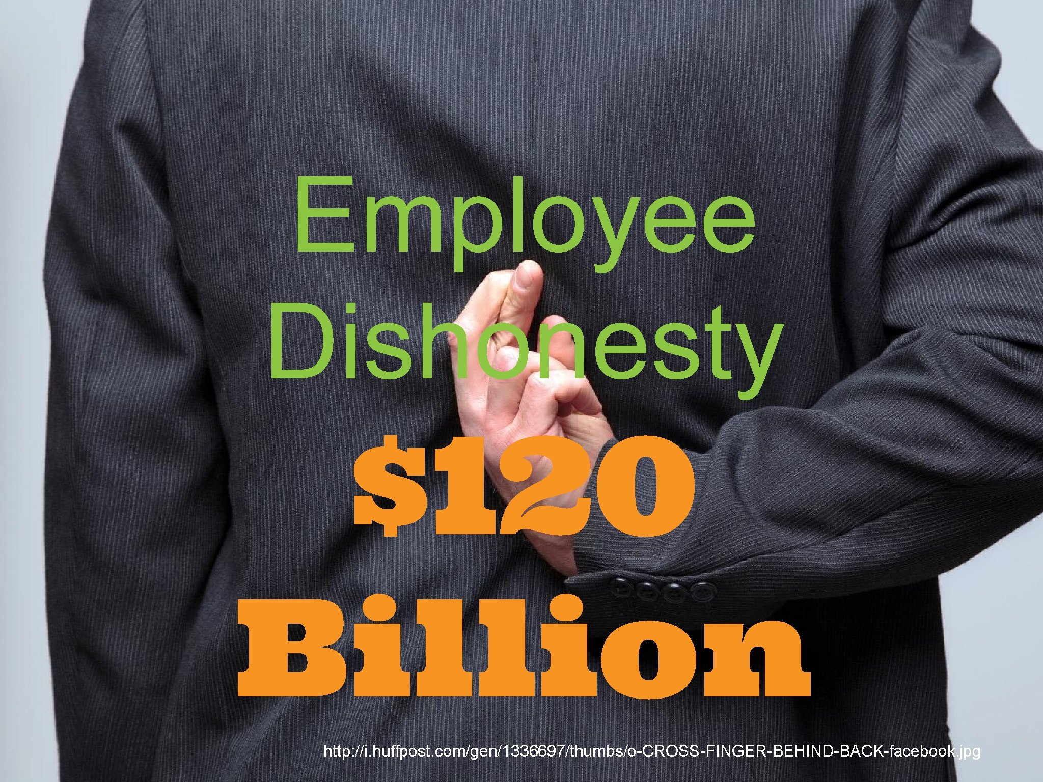 Employee Dishonesty $120 Billion http: //i. huffpost. com/gen/1336697/thumbs/o-CROSS-FINGER-BEHIND-BACK-facebook. jpg 