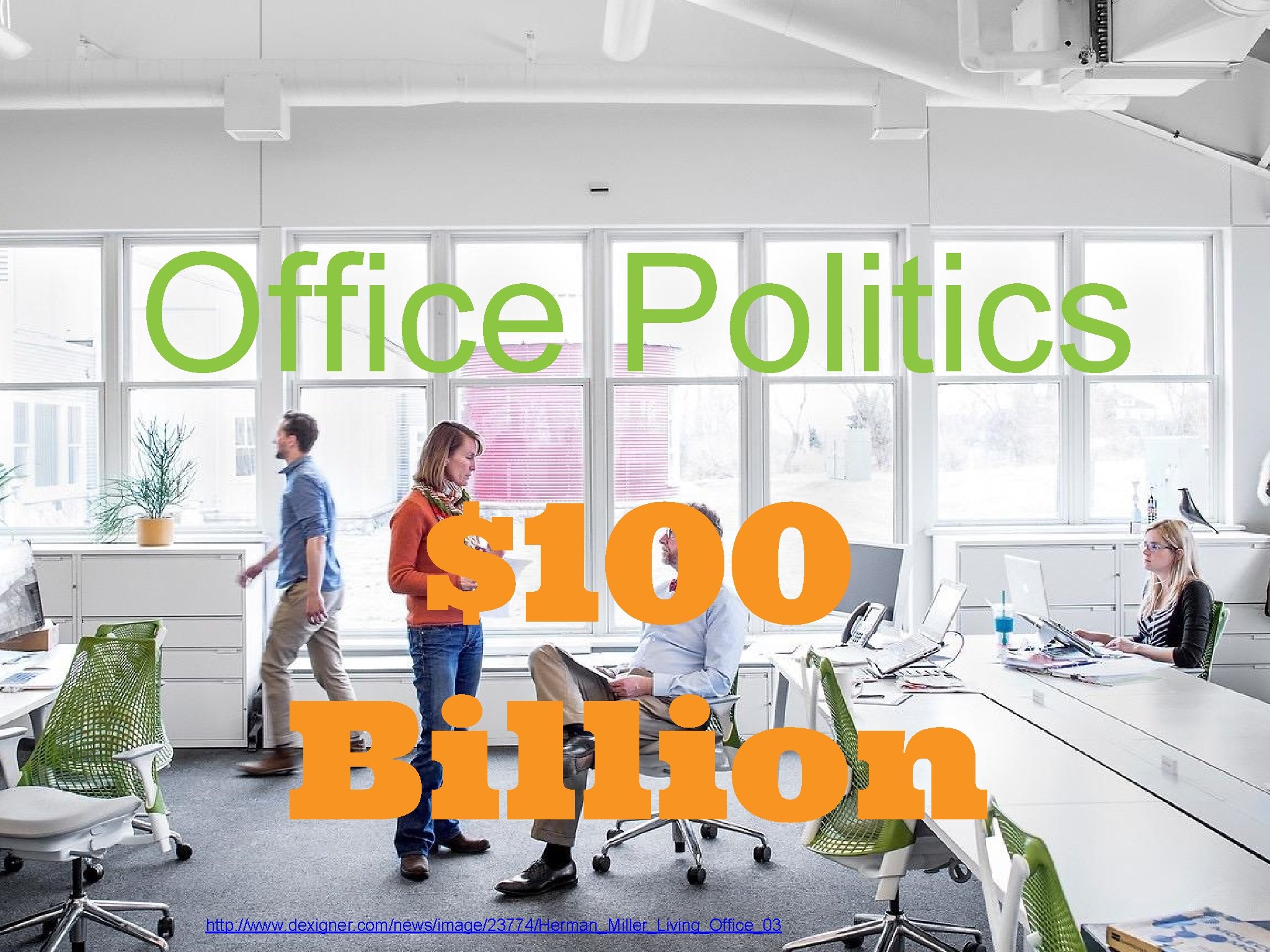 Office Politics $100 Billion http: //www. dexigner. com/news/image/23774/Herman_Miller_Living_Office_03 