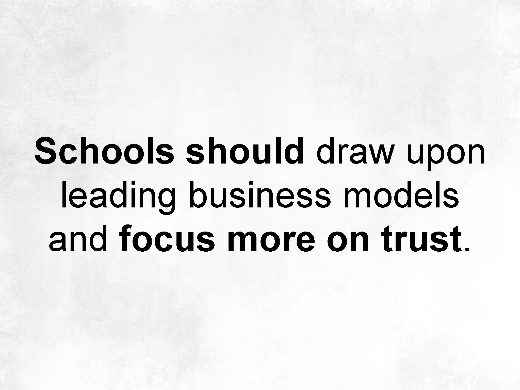 Schools should draw upon leading business models and focus more on trust. 