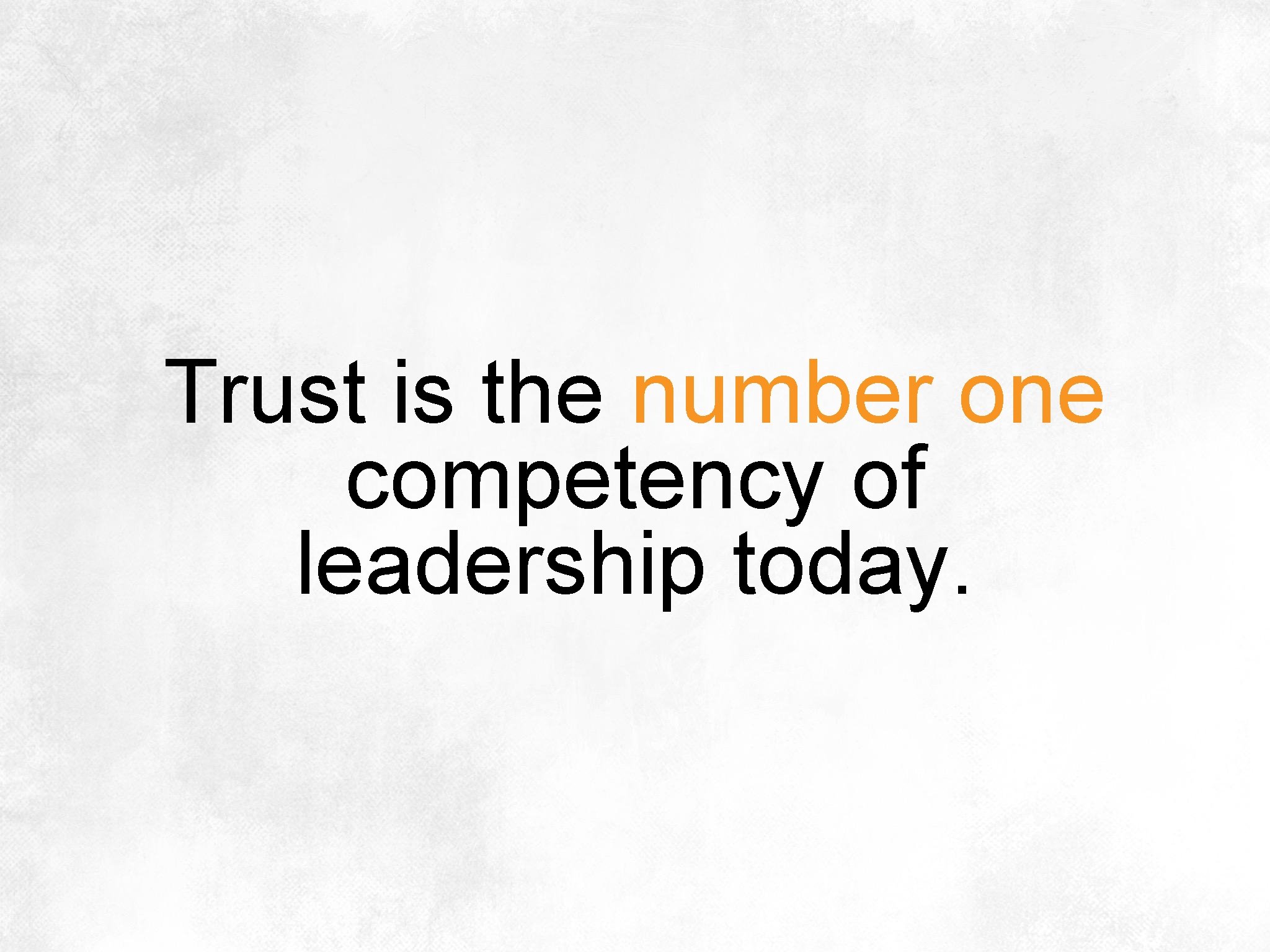 Trust is the number one competency of leadership today. 