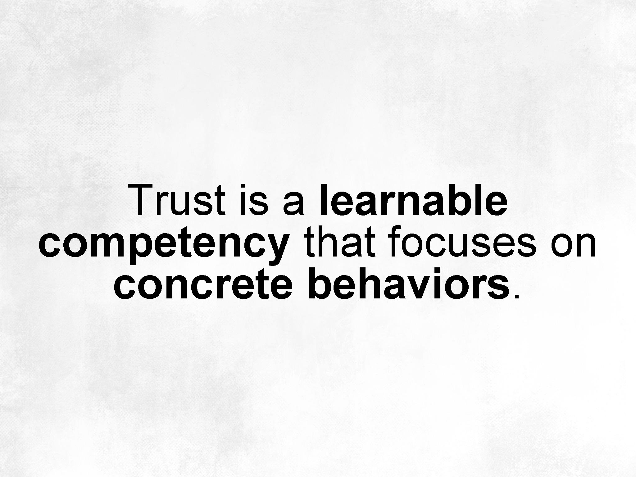 Trust is a learnable competency that focuses on concrete behaviors. 