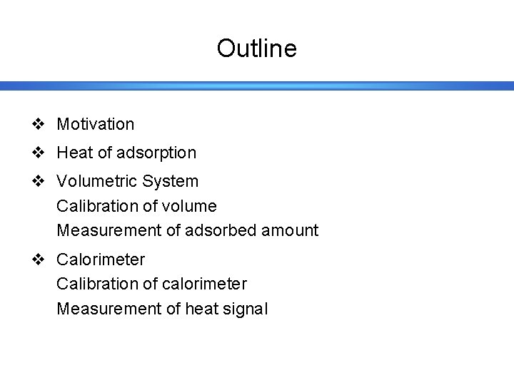 Outline v Motivation v Heat of adsorption v Volumetric System Calibration of volume Measurement