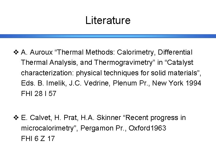 Literature v A. Auroux “Thermal Methods: Calorimetry, Differential Thermal Analysis, and Thermogravimetry” in “Catalyst