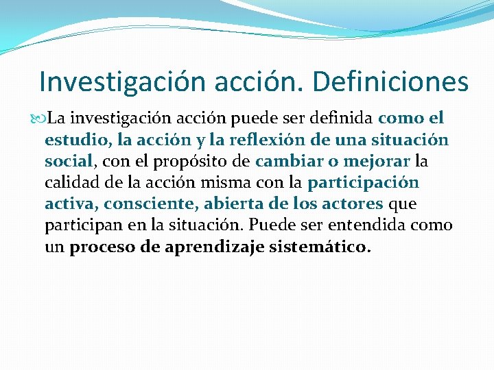 Investigación acción. Definiciones La investigación acción puede ser definida como el estudio, la acción