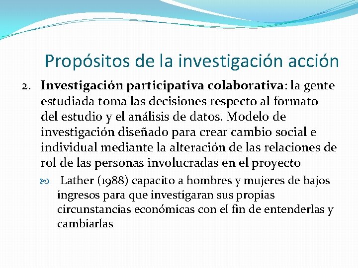 Propósitos de la investigación acción 2. Investigación participativa colaborativa: la gente estudiada toma las