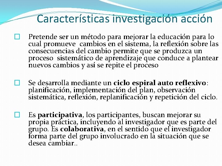 Características investigación acción � Pretende ser un método para mejorar la educación para lo