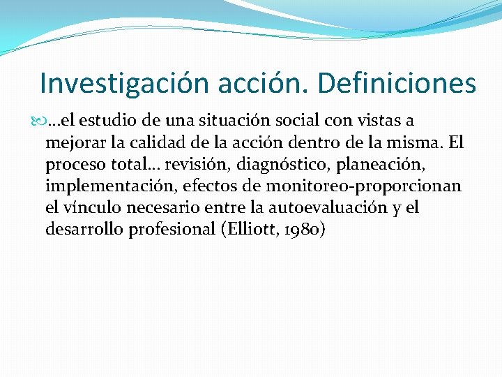 Investigación acción. Definiciones …el estudio de una situación social con vistas a mejorar la