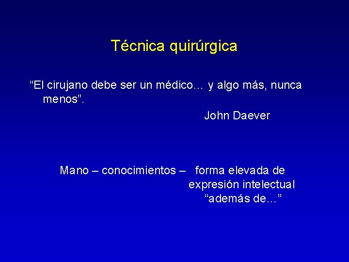 Técnica quirúrgica “El cirujano debe ser un médico… y algo más, nunca menos”. John