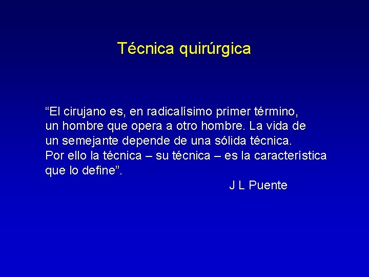 Técnica quirúrgica “El cirujano es, en radicalísimo primer término, un hombre que opera a