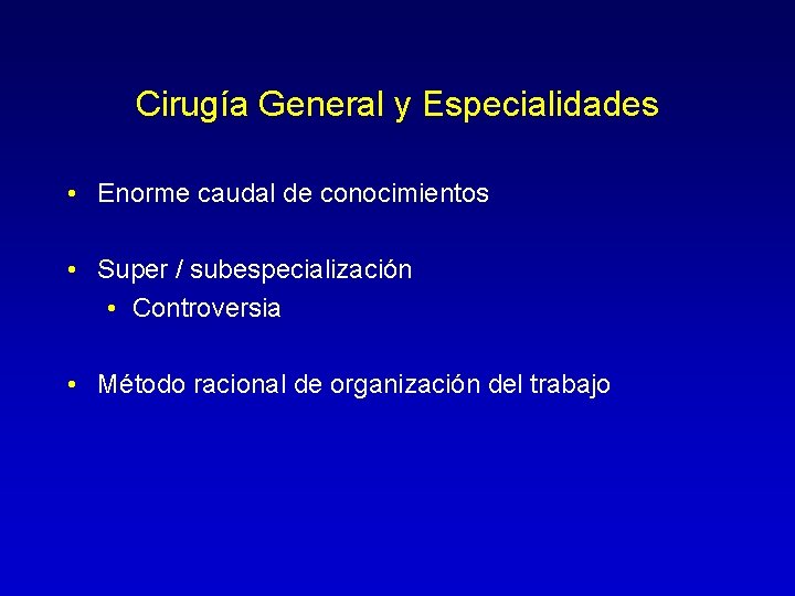 Cirugía General y Especialidades • Enorme caudal de conocimientos • Super / subespecialización •