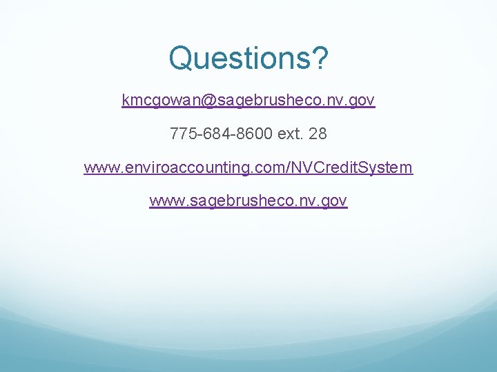 Questions? kmcgowan@sagebrusheco. nv. gov 775 -684 -8600 ext. 28 www. enviroaccounting. com/NVCredit. System www.