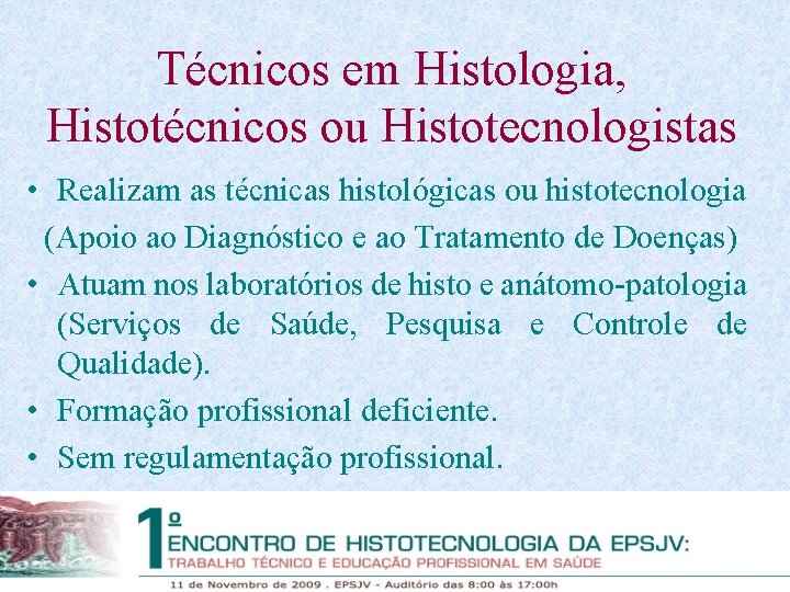 Técnicos em Histologia, Histotécnicos ou Histotecnologistas • Realizam as técnicas histológicas ou histotecnologia (Apoio