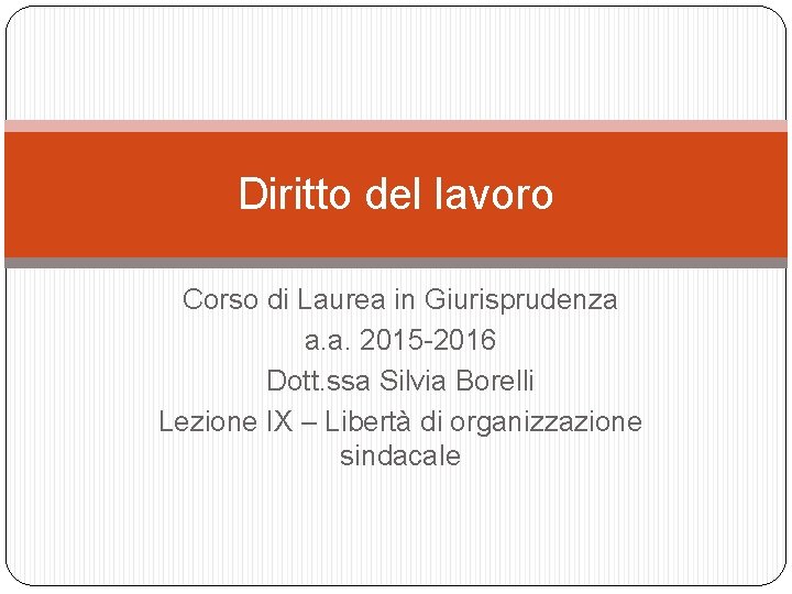 Diritto del lavoro Corso di Laurea in Giurisprudenza a. a. 2015 -2016 Dott. ssa