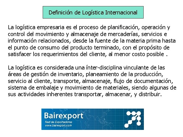 Definición de Logística Internacional La logística empresaria es el proceso de planificación, operación y