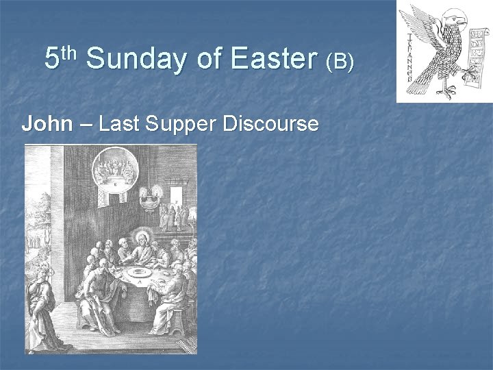 th 5 Sunday of Easter (B) John – Last Supper Discourse 