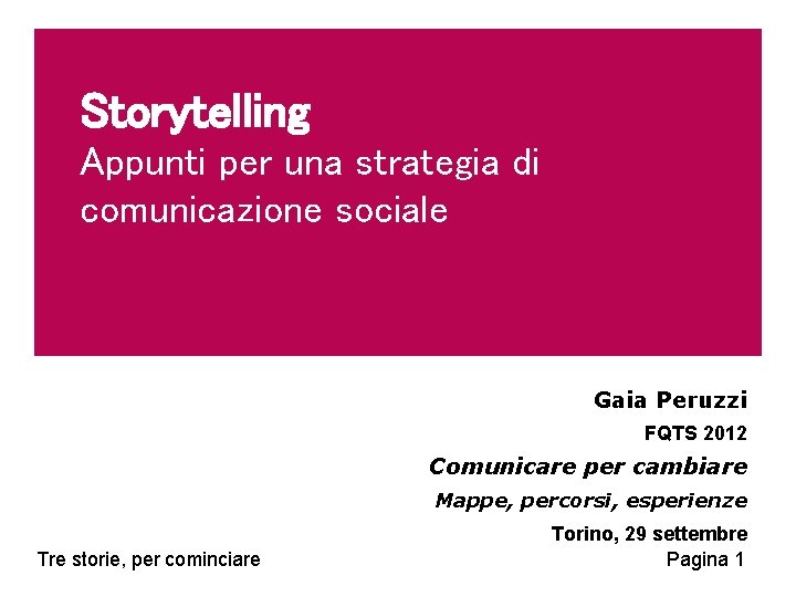 Storytelling Appunti per una strategia di comunicazione sociale Gaia Peruzzi FQTS 2012 Comunicare per