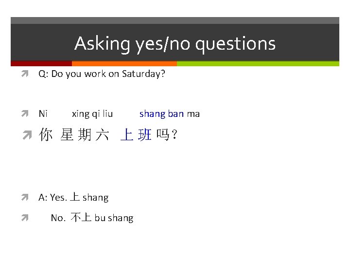 Asking yes/no questions Q: Do you work on Saturday? Ni xing qi liu shang