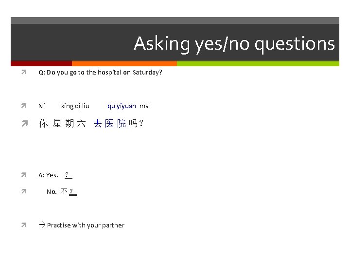 Asking yes/no questions Q: Do you go to the hospital on Saturday? Ni 你