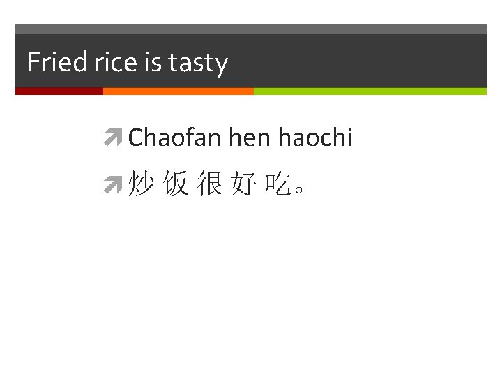 Fried rice is tasty Chaofan hen haochi 炒 饭 很 好 吃。 