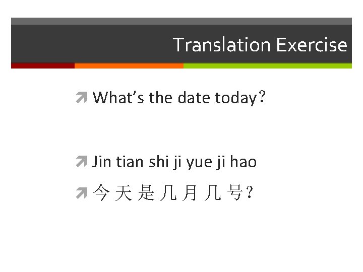 Translation Exercise What’s the date today？ Jin tian shi ji yue ji hao 今