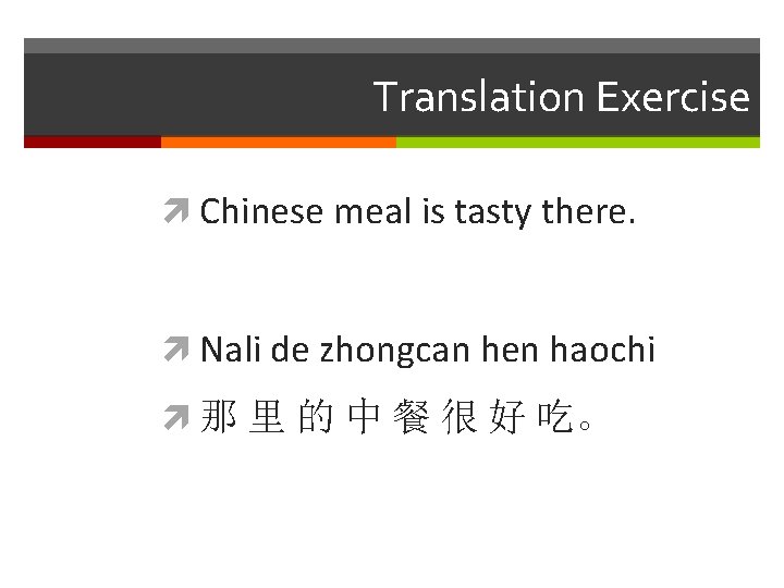 Translation Exercise Chinese meal is tasty there. Nali de zhongcan hen haochi 那 里