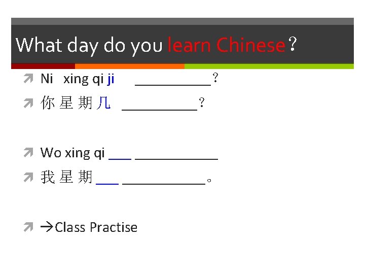 What day do you learn Chinese？ Ni xing qi ji _____？ 你 星 期