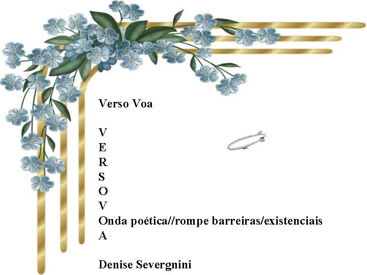Verso Voa V E R S O V Onda poética//rompe barreiras/existenciais A Denise Severgnini