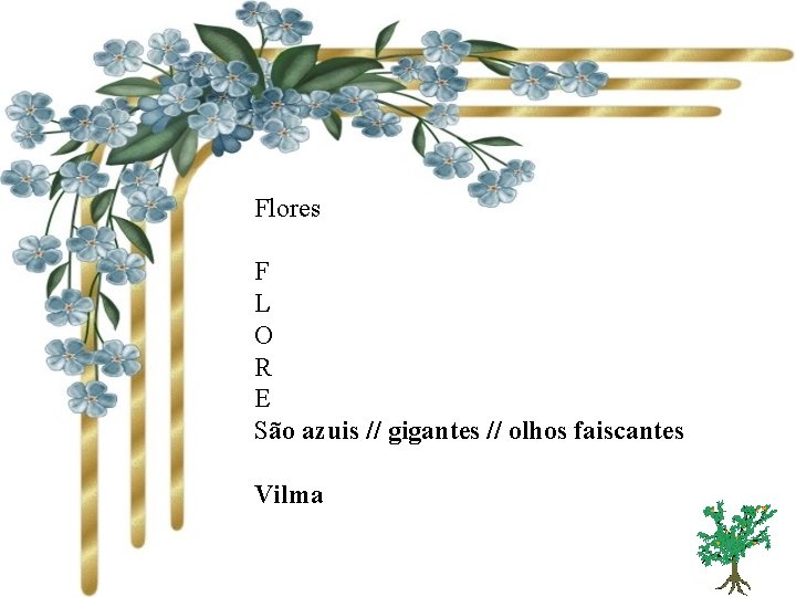  Flores F L O R E São azuis // gigantes // olhos faiscantes