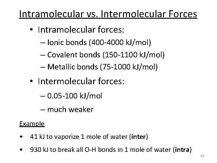 Intramolecular vs. Intermolecular Forces • Intramolecular forces: – Ionic bonds (400 -4000 k. J/mol)