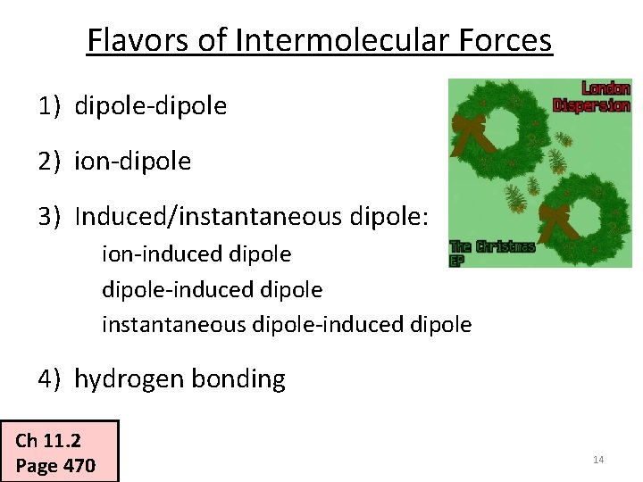 Flavors of Intermolecular Forces 1) dipole-dipole 2) ion-dipole 3) Induced/instantaneous dipole: ion-induced dipole-induced dipole