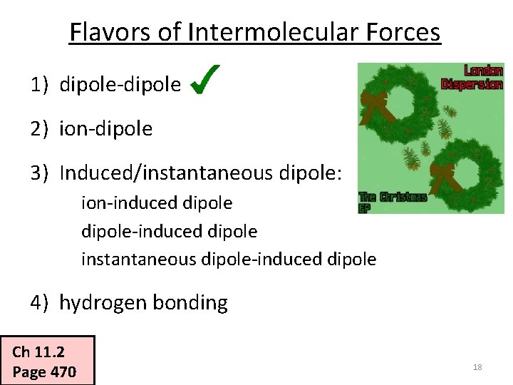 Flavors of Intermolecular Forces 1) dipole-dipole 2) ion-dipole 3) Induced/instantaneous dipole: ion-induced dipole-induced dipole