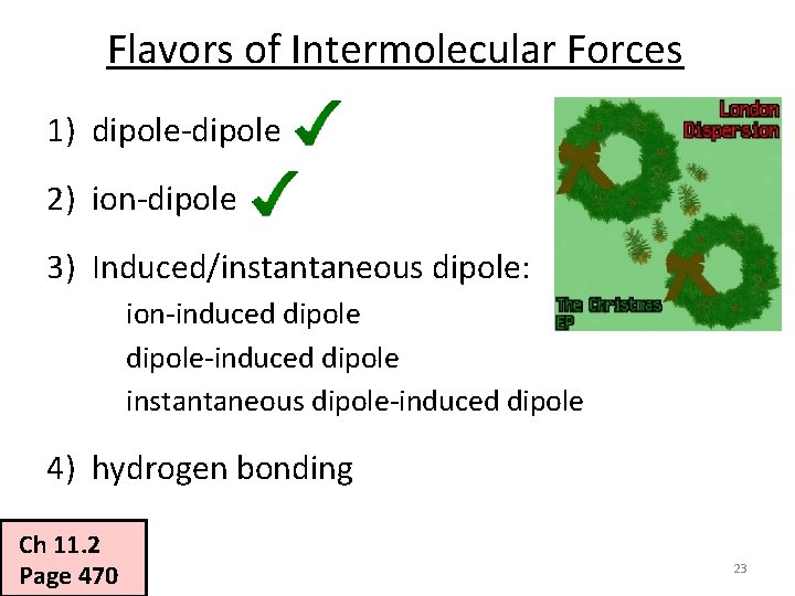 Flavors of Intermolecular Forces 1) dipole-dipole 2) ion-dipole 3) Induced/instantaneous dipole: ion-induced dipole-induced dipole