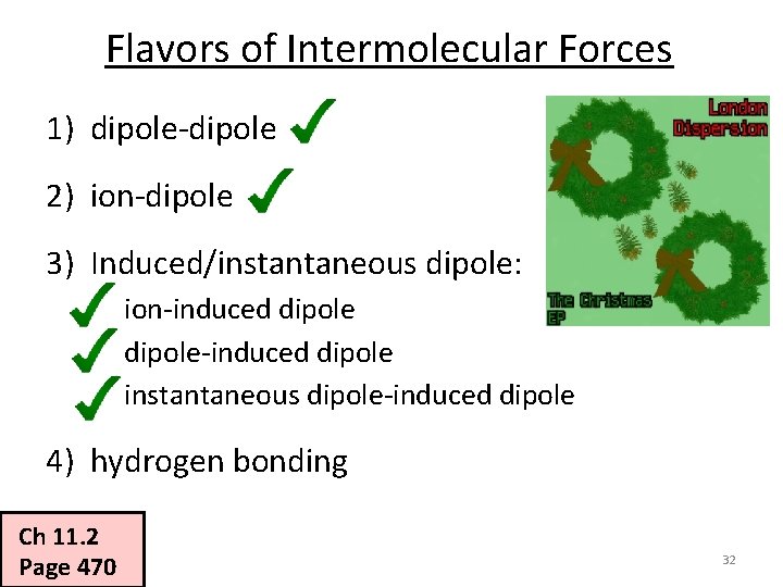 Flavors of Intermolecular Forces 1) dipole-dipole 2) ion-dipole 3) Induced/instantaneous dipole: ion-induced dipole-induced dipole