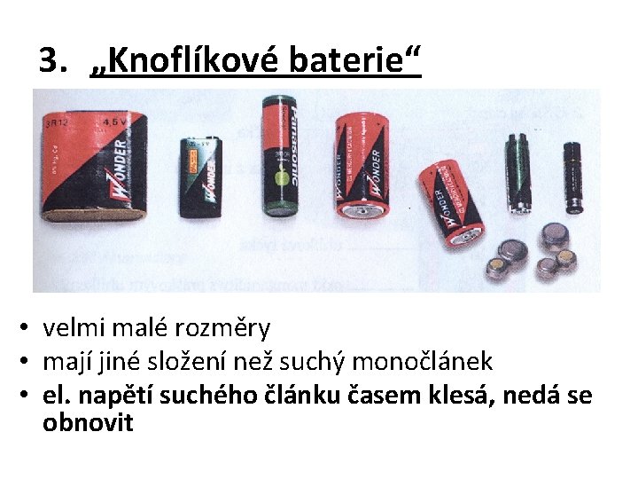 3. „Knoflíkové baterie“ • velmi malé rozměry • mají jiné složení než suchý monočlánek