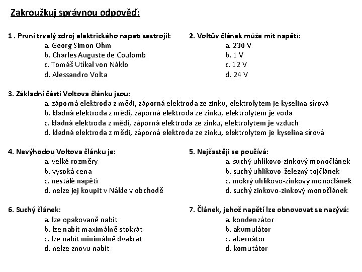 Zakroužkuj správnou odpověď: 1. První trvalý zdroj elektrického napětí sestrojil: a. Georg Simon Ohm