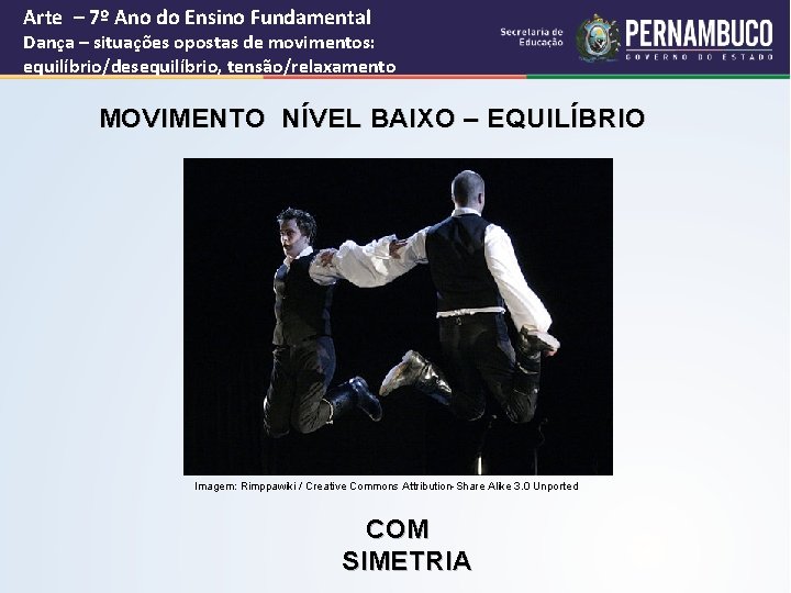 Arte – 7º Ano do Ensino Fundamental Dança – situações opostas de movimentos: equilíbrio/desequilíbrio,