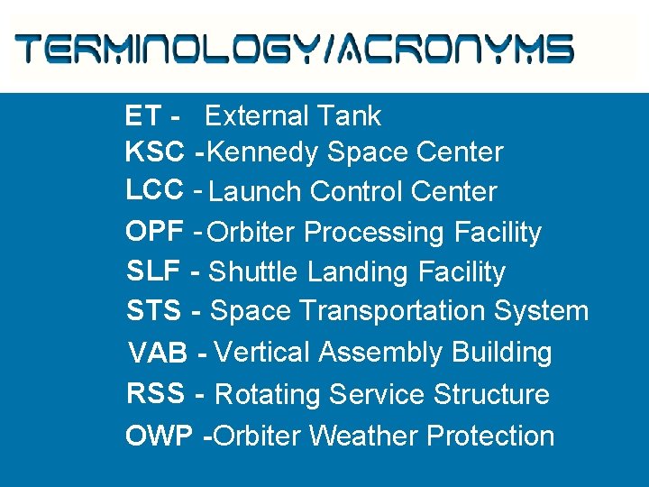 Terminology/Acronyms ET - External Tank KSC - Kennedy Space Center LCC - Launch Control