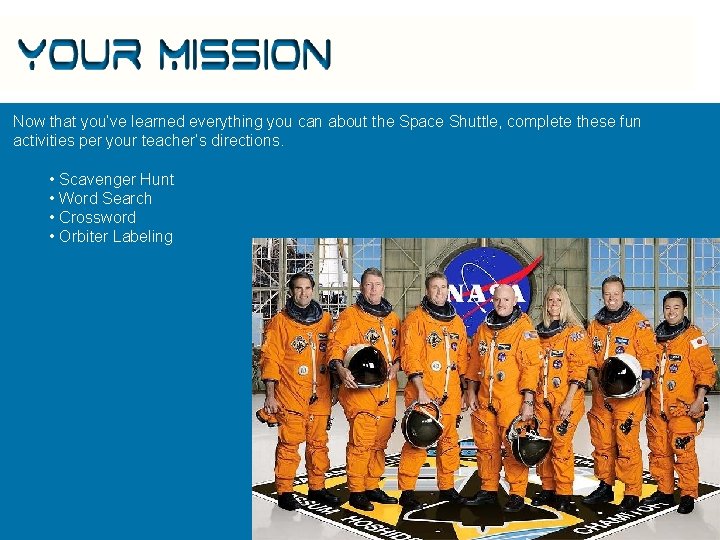 Your Mission Now that you’ve learned everything you can about the Space Shuttle, complete