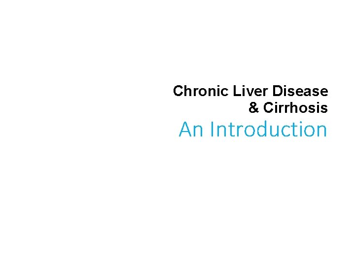 Chronic Liver Disease & Cirrhosis An Introduction 