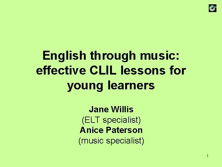 English through music: effective CLIL lessons for young learners Jane Willis (ELT specialist) Anice
