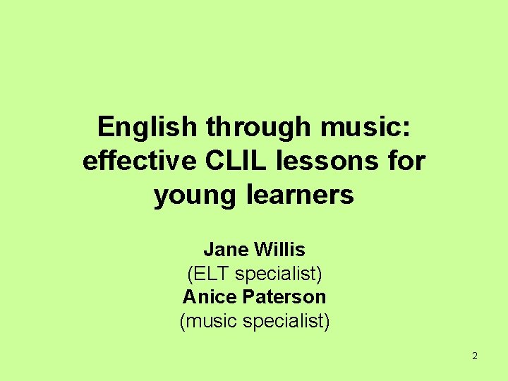 English through music: effective CLIL lessons for young learners Jane Willis (ELT specialist) Anice