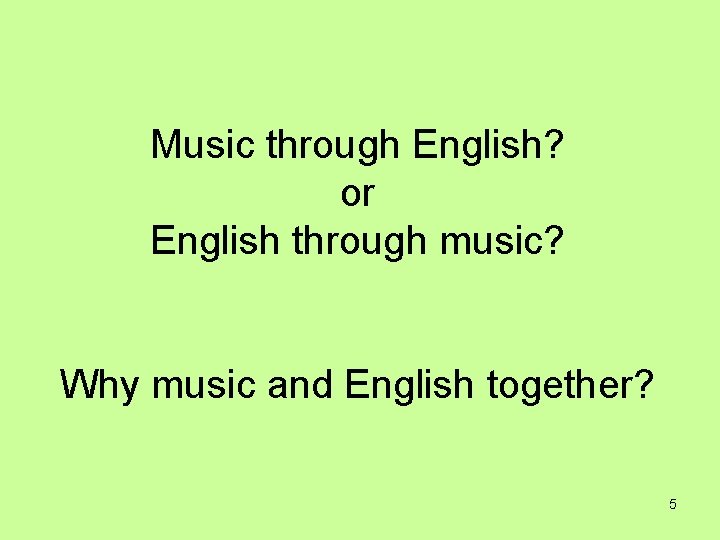 Music through English? or English through music? Why music and English together? 5 