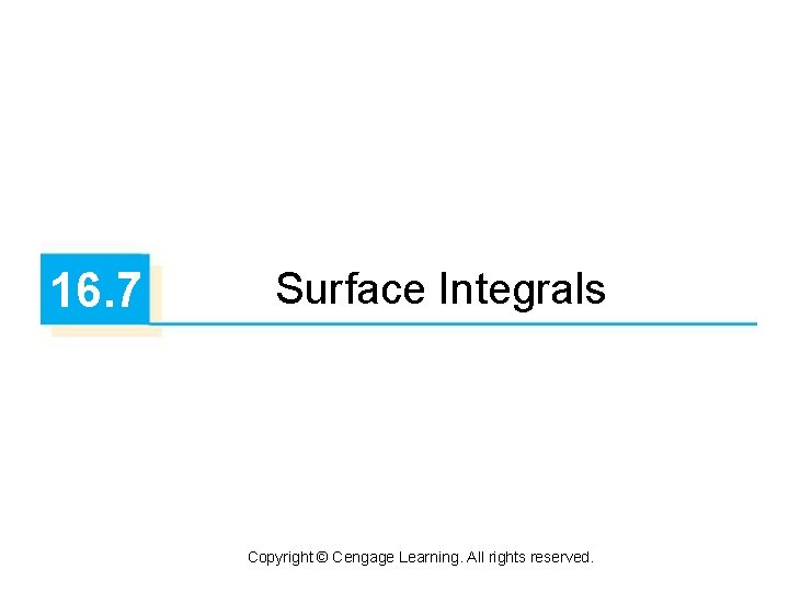 16. 7 Surface Integrals Copyright © Cengage Learning. All rights reserved. 