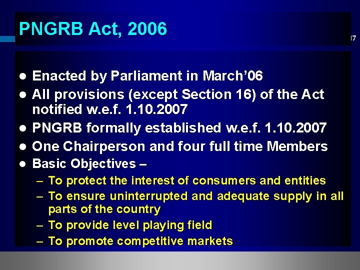 PNGRB Act, 2006 Enacted by Parliament in March’ 06 l All provisions (except Section