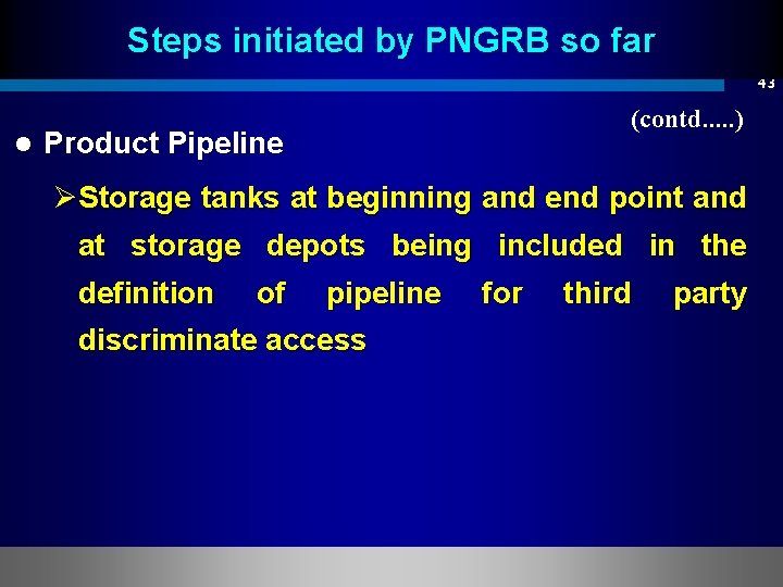 Steps initiated by PNGRB so far 43 l (contd. . . ) Product Pipeline