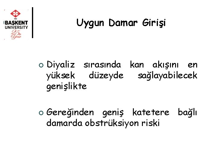 Uygun Damar Girişi ¢ ¢ Diyaliz sırasında kan akışını en yüksek düzeyde sağlayabilecek genişlikte