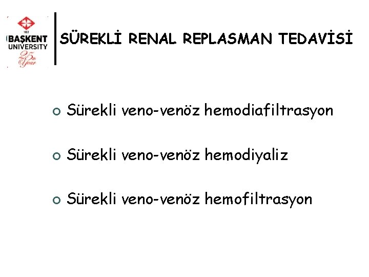 SÜREKLİ RENAL REPLASMAN TEDAVİSİ ¢ Sürekli veno-venöz hemodiafiltrasyon ¢ Sürekli veno-venöz hemodiyaliz ¢ Sürekli