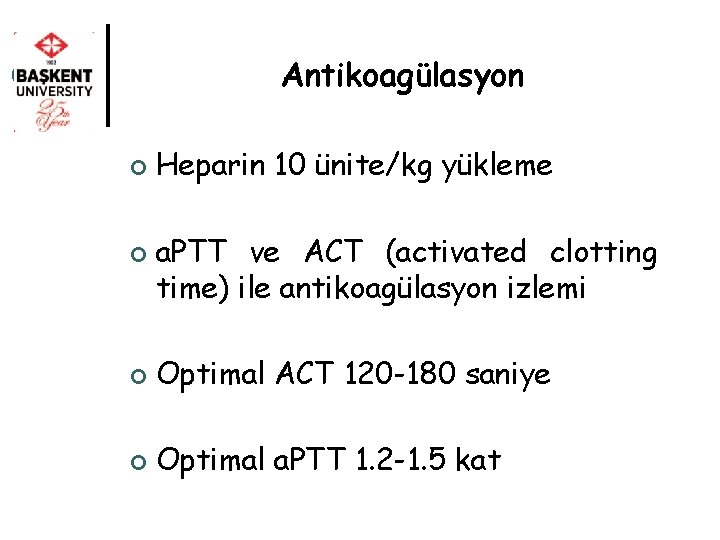 Antikoagülasyon ¢ ¢ Heparin 10 ünite/kg yükleme a. PTT ve ACT (activated clotting time)