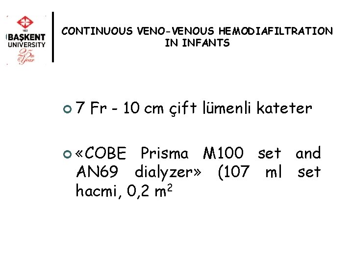 CONTINUOUS VENO-VENOUS HEMODIAFILTRATION IN INFANTS ¢ 7 Fr - 10 cm çift lümenli kateter