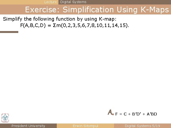 Lecture Digital Systems Exercise: Simplification Using K-Maps Simplify the following function by using K-map: